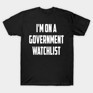 I'm On A Government Watchlist T-Shirt